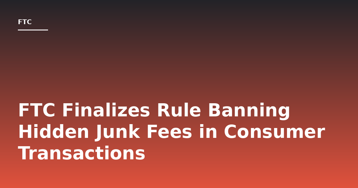 FTC Finalizes Rule Banning Hidden Junk Fees in Consumer Transactions