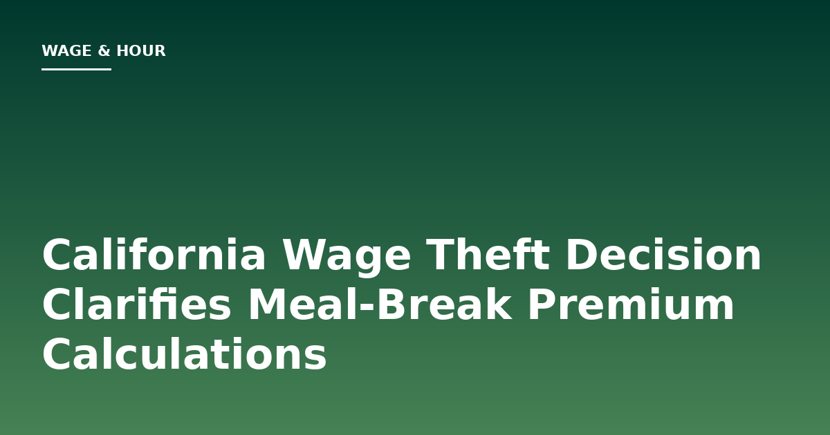 California Wage Theft Decision Clarifies Meal-Break Premium Calculations